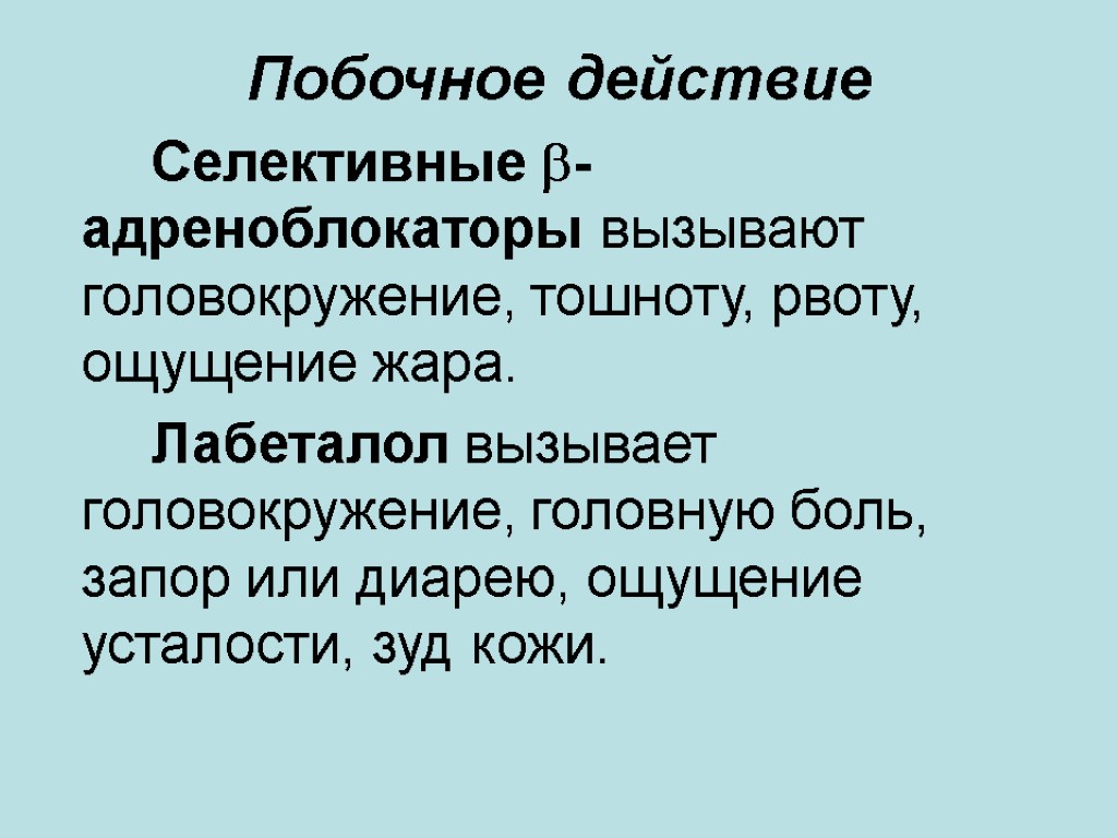 Побочное действие Селективные -адреноблокаторы вызывают головокружение, тошноту, рвоту, ощущение жара. Лабеталол вызывает головокружение, головную